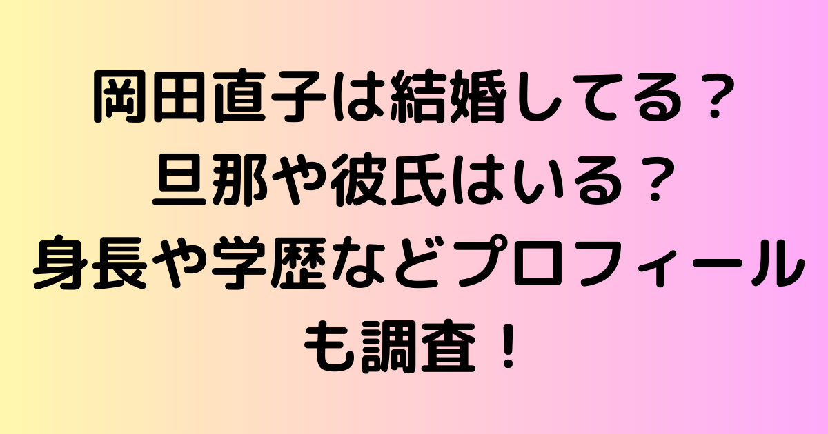 岡田直子は結婚してる？旦那や彼氏はいる？身長や学歴などプロフィールも調査！